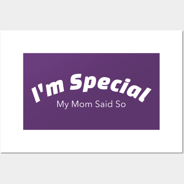 I'm Special - My Mom Said So Wall Art by StarsDesigns